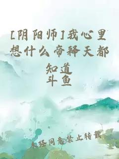 [陰陽師]我心里想什么帝釋天都知道