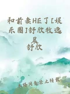 和前妻HE了[娛樂圈]舒欣牧逸晨