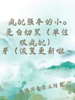 瘋批強(qiáng)奪的小o是白切黑（單性雙瘋批）