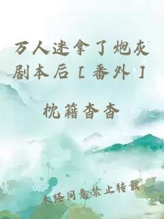 萬人迷拿了炮灰劇本后［番外］