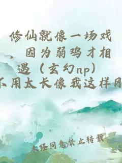 修仙就像一場戲，因為弱雞才相遇（玄幻np）