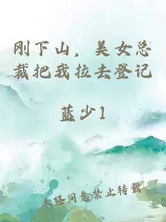 剛下山，美女總裁把我拉去登記